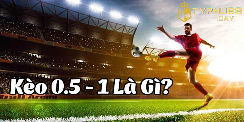 Kèo 0.5/1 Là Sao? Mẹo Soi Kèo Chuẩn Nhất Và Thắng Lớn 2 Tìm hiểu kèo 0.5/1 là sao trong kèo tài xỉu